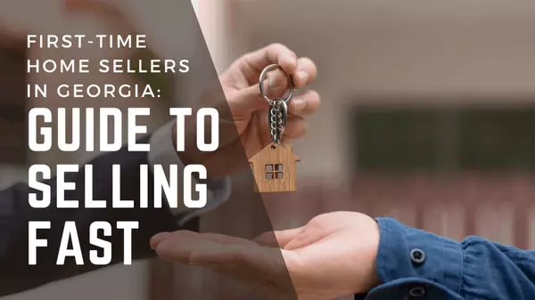 First-Time Home Sellers in Georgia: A Guide to Selling Fast