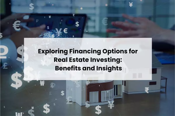 Exploring Financing Options for Real Estate Investing: Benefits and Insights