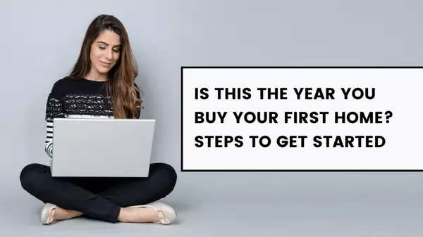 Is This the Year You Buy Your First Home? Steps to Get Started,Cyrene Dellinger