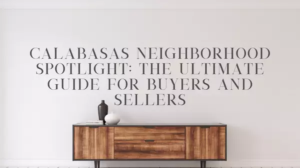 Calabasas Neighborhood Spotlight: The Ultimate Guide for Buyers and Sellers