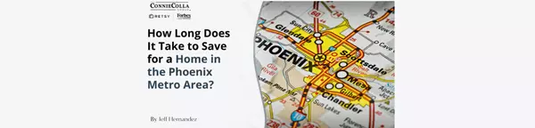 How Long Does It Take to Save for a Home in the Phoenix Metro Area?,Jeff Hernandez