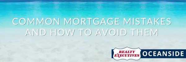 Common Mortgage Mistakes and How to Avoid Them,Realty Executives Oceanside