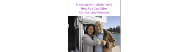 Traveling with Alzheimer’s: How Trailers and RVs Can Offer Comfort and Freedom,Hal Blake