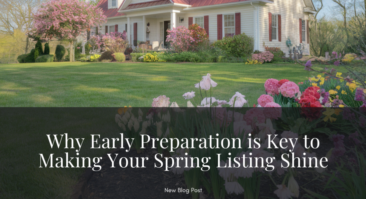 Why Early Preparation is Key to Making Your Spring Listing Shine