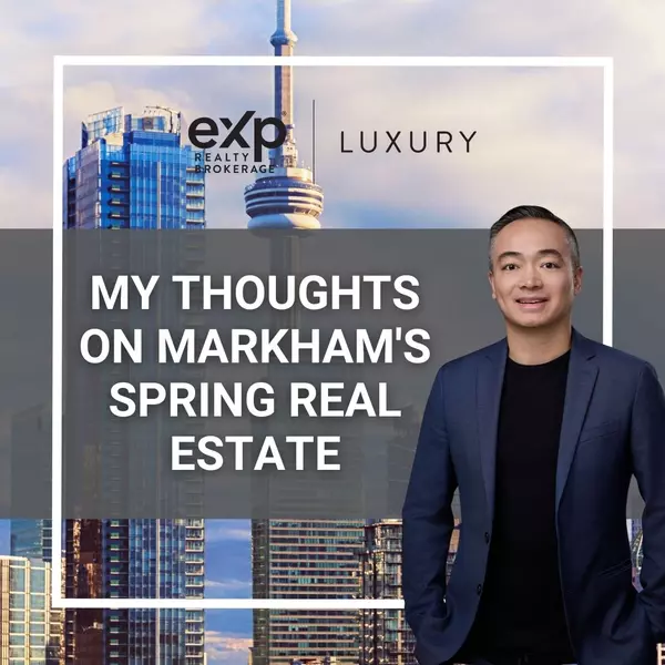 My Thoughts on Markham's Spring Real Estate,Michael Lau